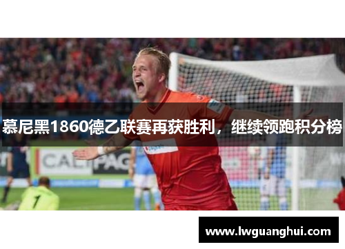 慕尼黑1860德乙联赛再获胜利，继续领跑积分榜