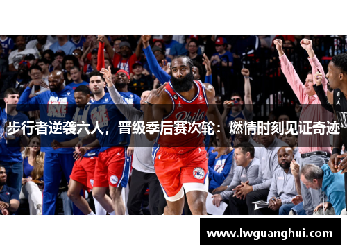 步行者逆袭六人，晋级季后赛次轮：燃情时刻见证奇迹