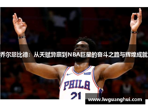 乔尔恩比德：从天赋异禀到NBA巨星的奋斗之路与辉煌成就