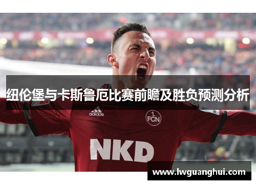 纽伦堡与卡斯鲁厄比赛前瞻及胜负预测分析